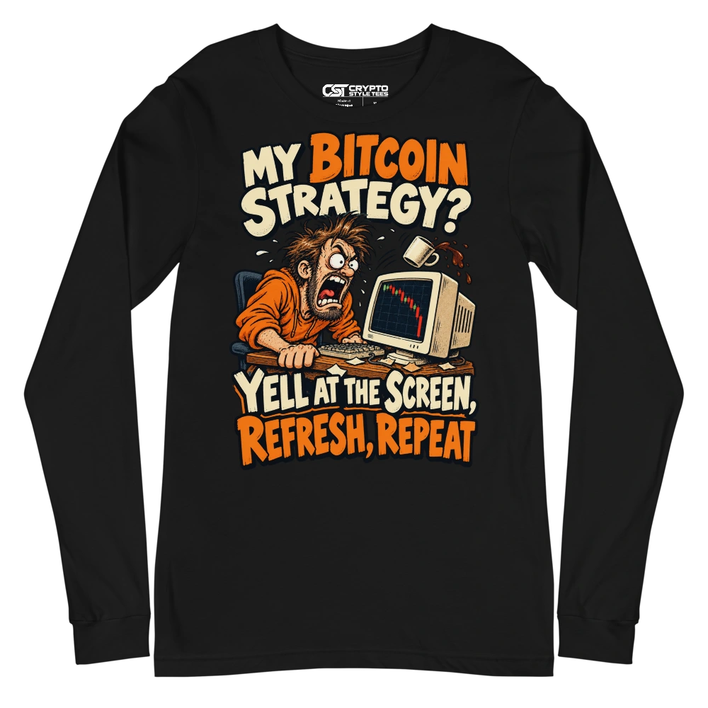 My Bitcoin Strategy? Yell at the Screen, Refresh, Repeat Long Sleeve T-shirt