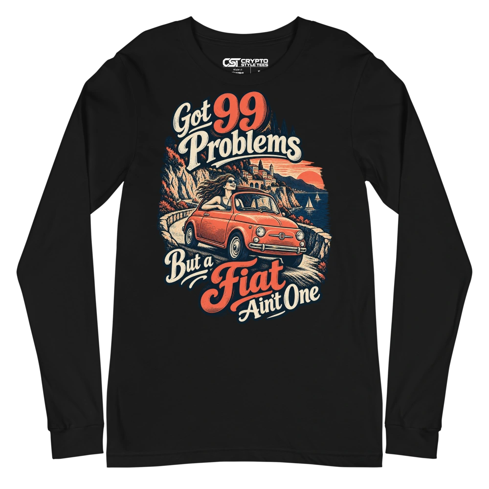 Got 99 Problems But a Fiat Ain’t One Long Sleeve T-shirt in Black