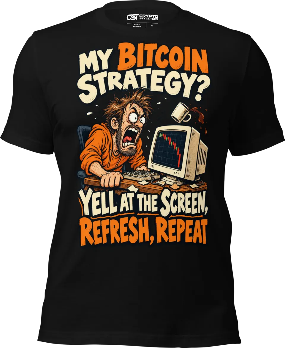 My Bitcoin Strategy? Yell at the Screen, Refresh, Repeat T Shirt