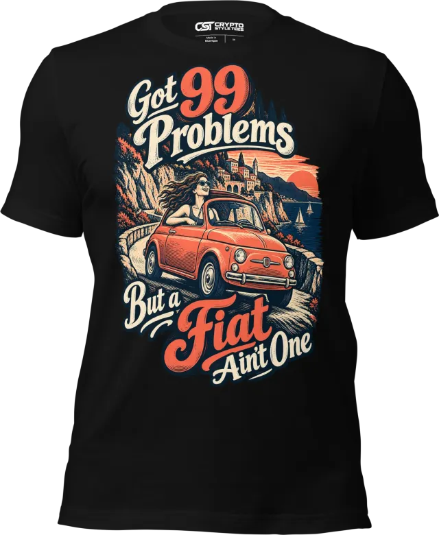 Got 99 Problems But a Fiat Ain’t One T Shirt in Black