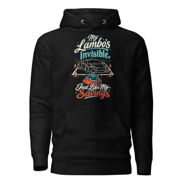 My Lambo’s Invisible, Just Like My Savings Hoodie in Black