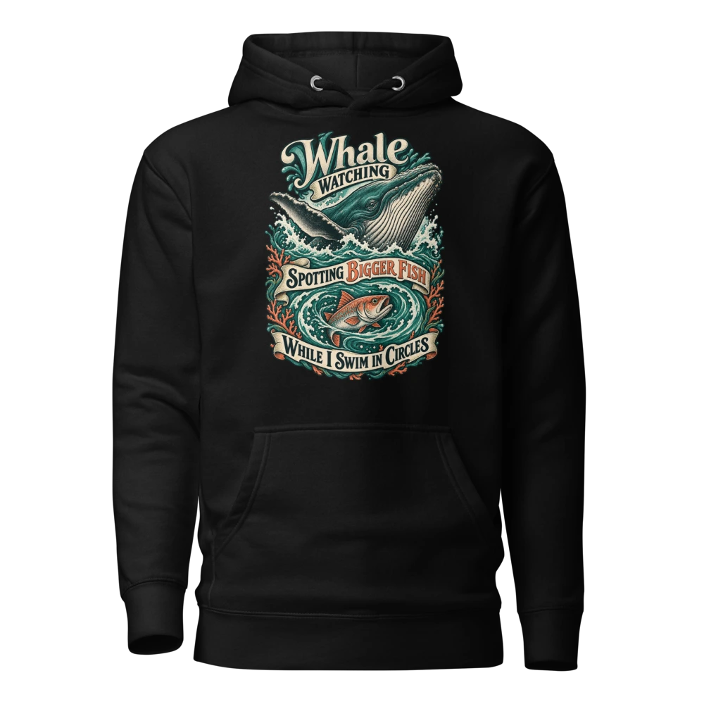 Whale Watching Spotting Bigger Fish While I Swim in Circles Hoodie