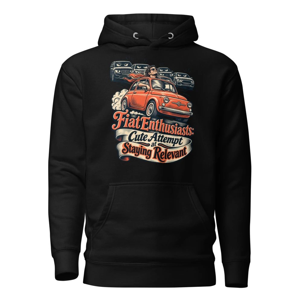 Fiat Enthusiasts: Cute Attempt at Staying Relevant Hoodie in Black