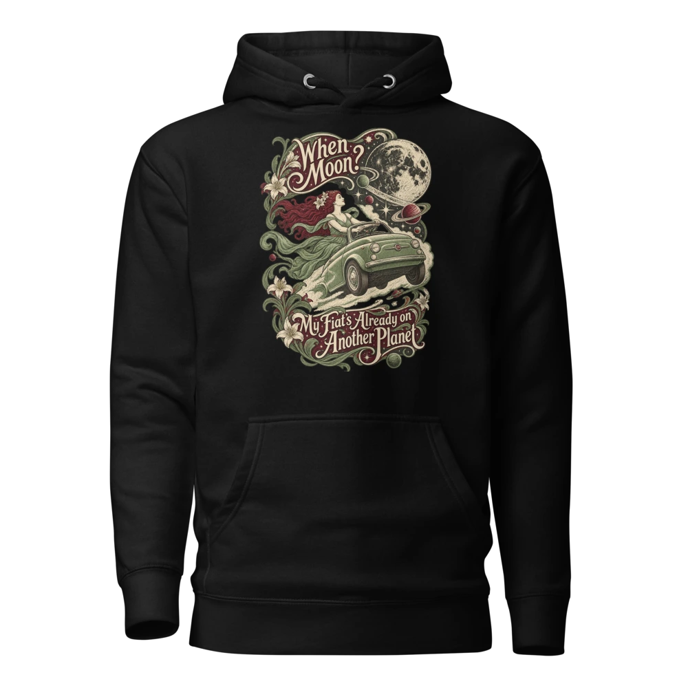 When Moon? My Fiat’s Already on Another Planet Hoodie in Black