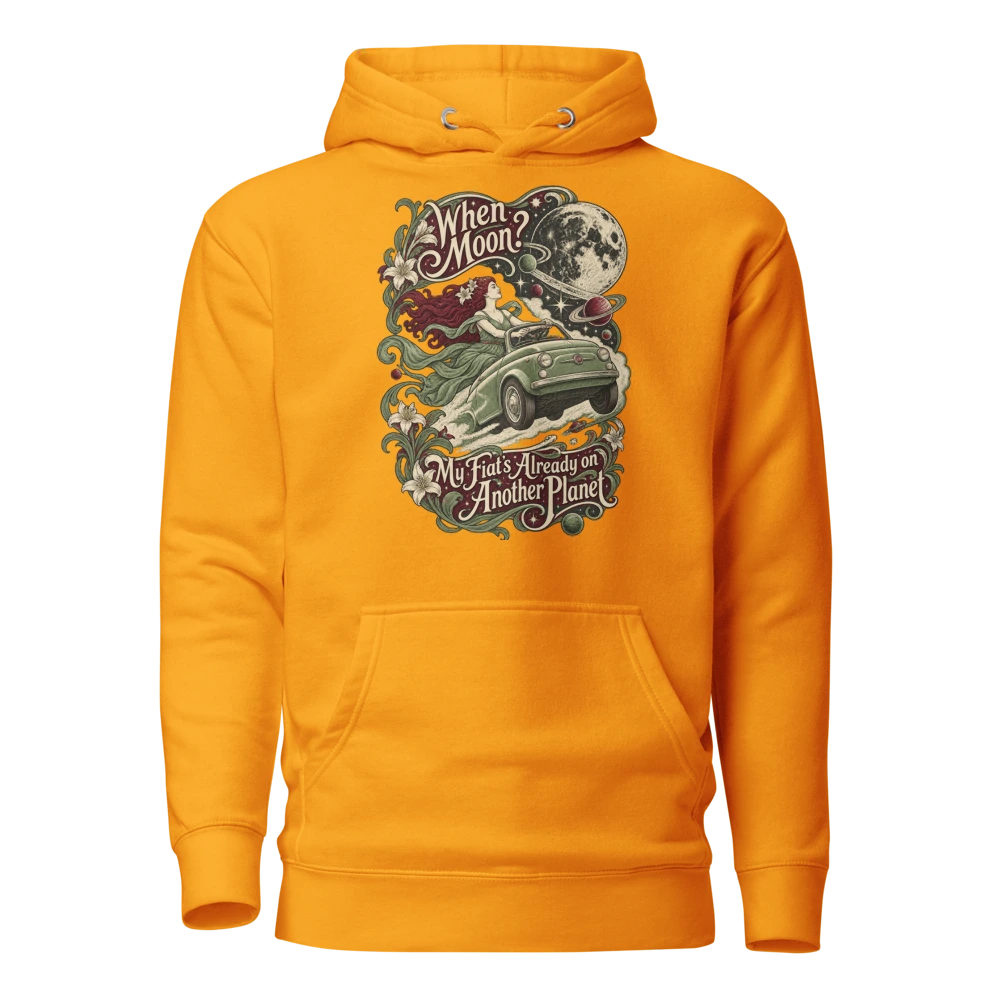 When Moon? My Fiat’s Already on Another Planet Hoodie