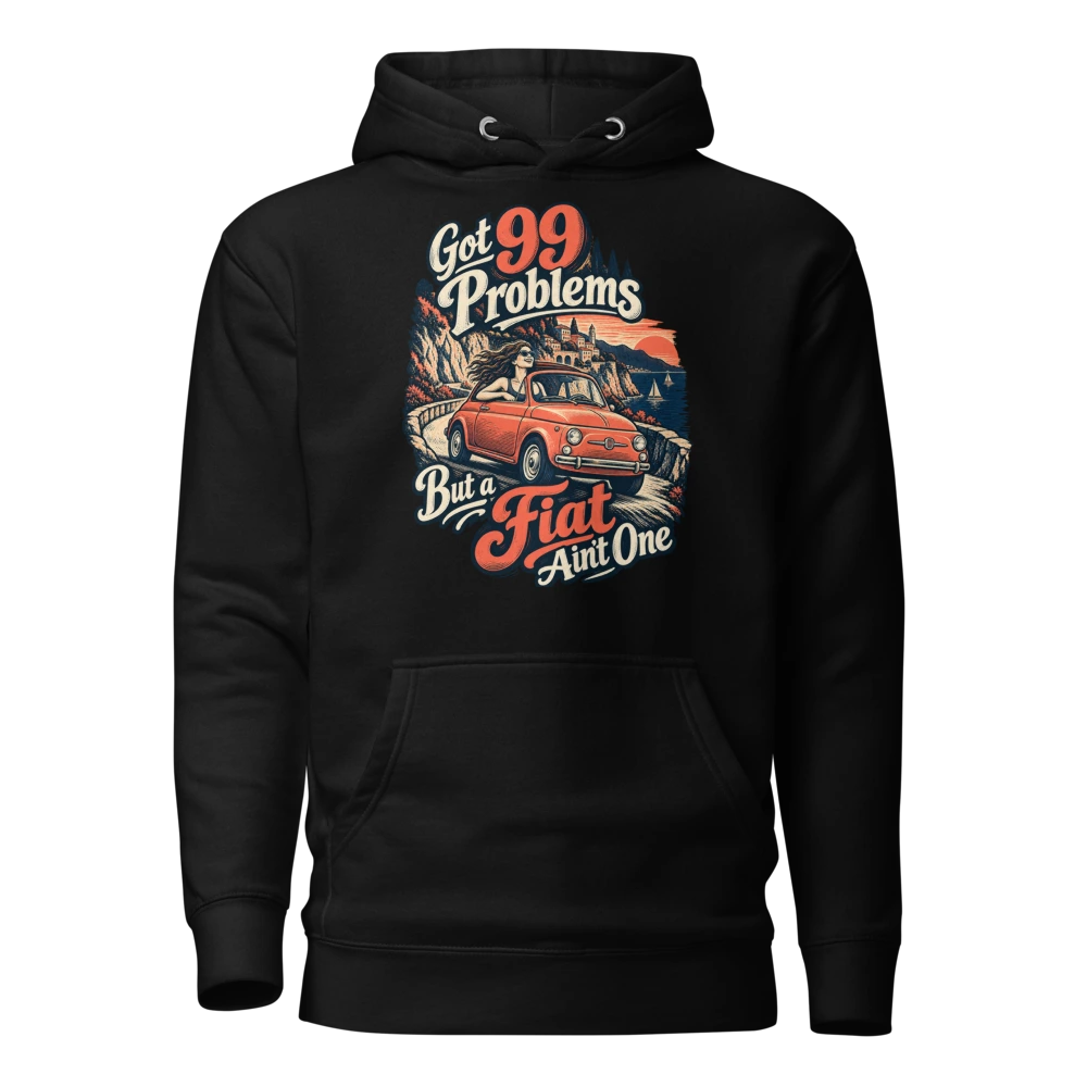 Got 99 Problems But a Fiat Ain’t One Hoodie in Black