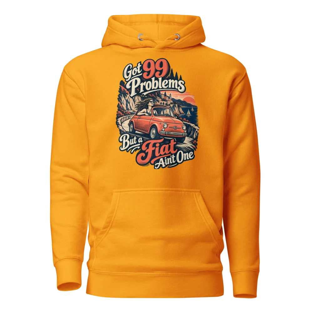 Got 99 Problems But a Fiat Ain’t One Hoodie